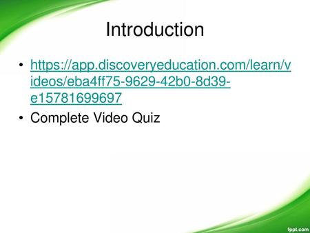 Introduction https://app.discoveryeducation.com/learn/videos/eba4ff75-9629-42b0-8d39-e15781699697 Complete Video Quiz.