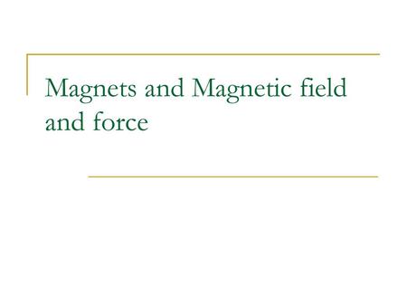 Magnets and Magnetic field and force