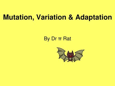 Mutation, Variation & Adaptation