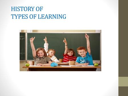 HISTORY OF TYPES OF LEARNING