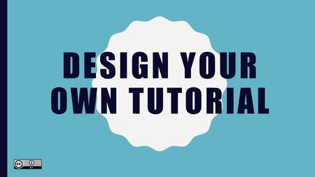 Design your own tutorial