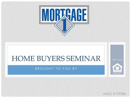 Home Buyers seminar NMLS xxxxxx Brought to you by NMLS #129386.