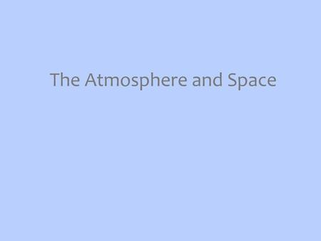 The Atmosphere and Space