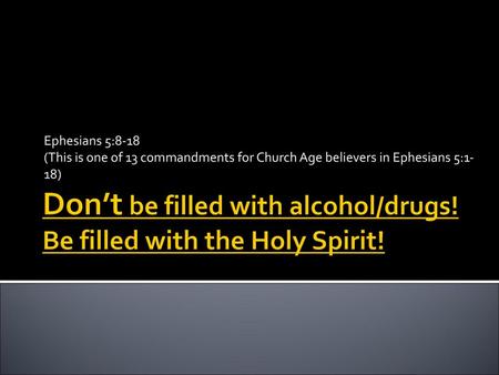 Don’t be filled with alcohol/drugs! Be filled with the Holy Spirit!