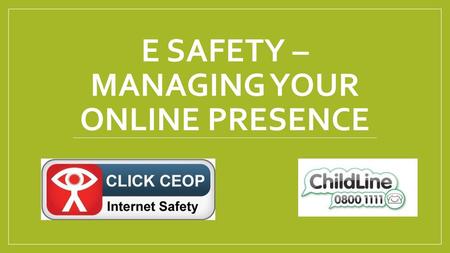 E Safety – Managing your online presence