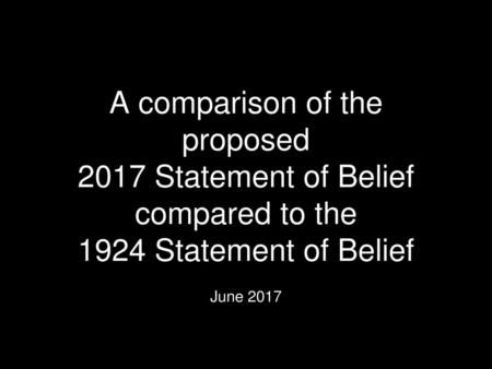 A comparison of the proposed 2017 Statement of Belief compared to the 1924 Statement of Belief June 2017.