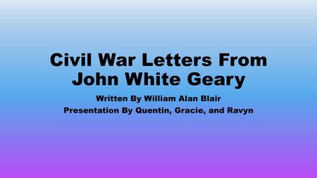 Civil War Letters From John White Geary