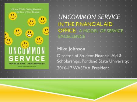 Uncommon service in the financial aid office: A model of service excellence Mike Johnson Director of Student Financial Aid & Scholarships, Portland.