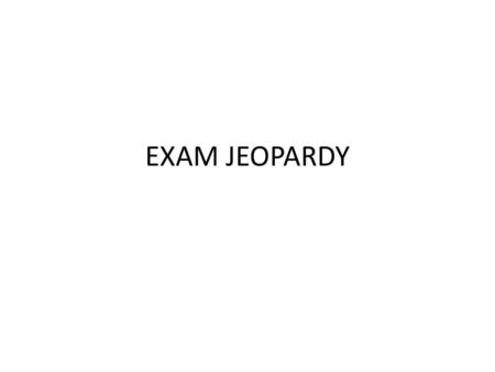 EXAM JEOPARDY.