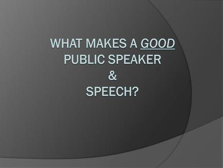 What makes a GOOD PUBLIC SPEAKER & Speech?