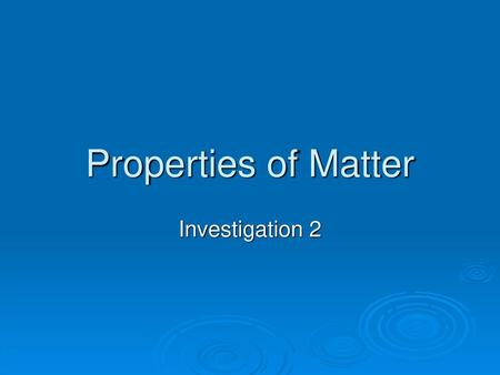 Properties of Matter Investigation 2.