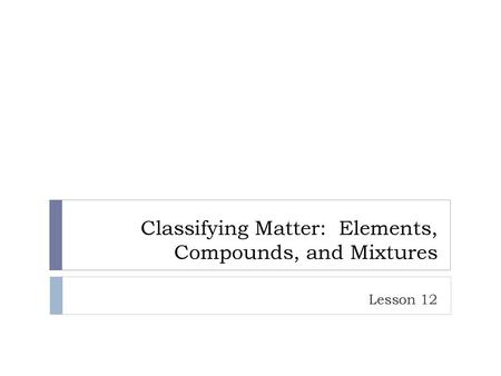 Classifying Matter: Elements, Compounds, and Mixtures