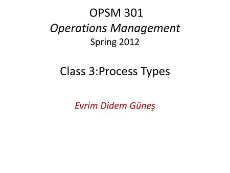 OPSM 301 Operations Management Spring 2012 Class 3:Process Types