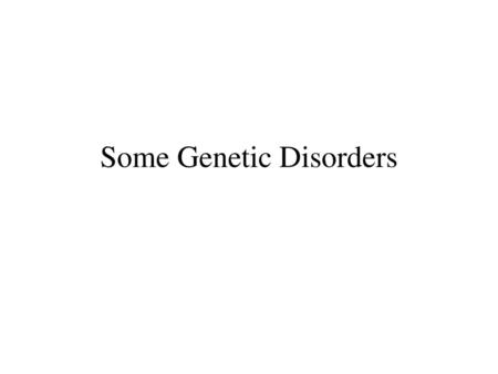 Some Genetic Disorders