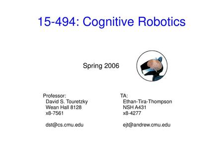 15-494: Cognitive Robotics Spring 2006 Professor: