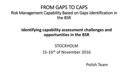 FROM GAPS TO CAPS Risk Management Capability Based on Gaps Identification in the BSR Identifying capability assessment challenges and opportunities in.