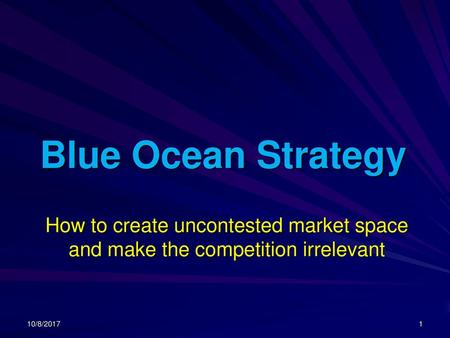 Blue Ocean Strategy How to create uncontested market space and make the competition irrelevant 10/8/2017.