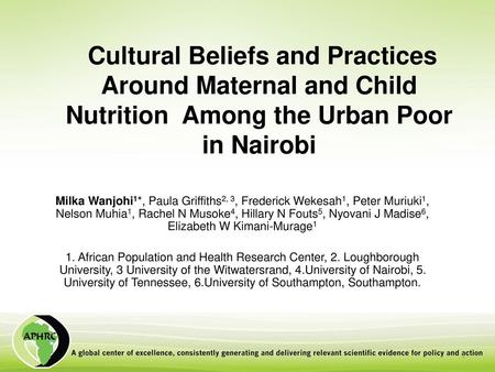 Cultural Beliefs and Practices Around Maternal and Child Nutrition Among the Urban Poor in Nairobi Milka Wanjohi1*, Paula Griffiths2, 3, Frederick Wekesah1,