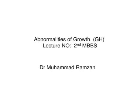 Abnormalities of Growth (GH) Lecture NO: 2nd MBBS