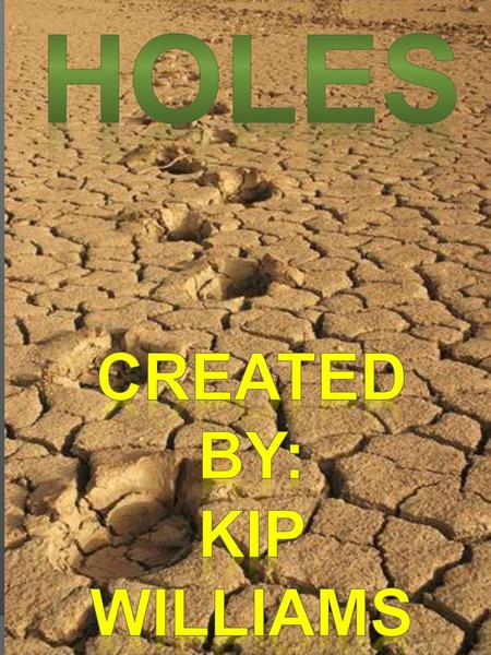 HOLES Created by: Kip Williams.