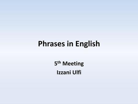 Phrases in English 5th Meeting Izzani Ulfi.