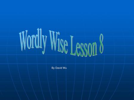 Wordly Wise Lesson 8 By David Wu.