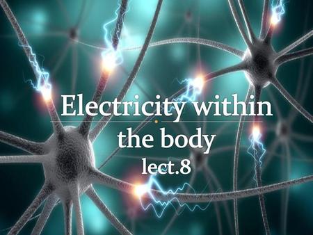 Electricity within the body lect.8