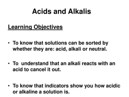 Learning Objectives Acids and Alkalis