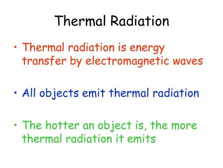 Thermal Radiation Thermal radiation is energy transfer by electromagnetic waves All objects emit thermal radiation The hotter an object is, the more thermal.