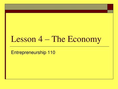 Lesson 4 – The Economy Entrepreneurship 110.