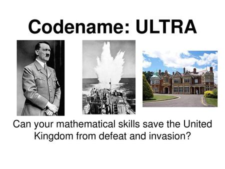 Codename: ULTRA Can your mathematical skills save the United Kingdom from defeat and invasion?