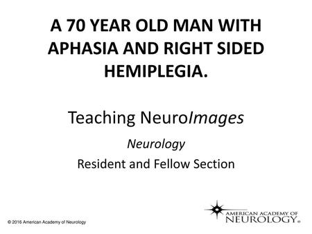 A 70 YEAR OLD MAN WITH APHASIA AND RIGHT SIDED HEMIPLEGIA.