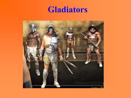 Gladiators.