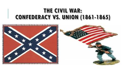 The Civil War: Confederacy vs. Union ( )