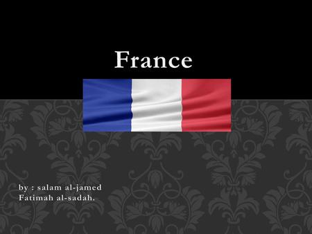 France by : salam al-jamed Fatimah al-sadah..