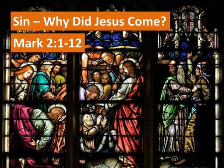 Sin – Why Did Jesus Come? Mark 2:1-12.