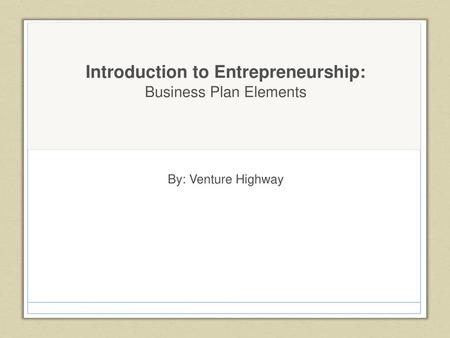 Introduction to Entrepreneurship: Business Plan Elements