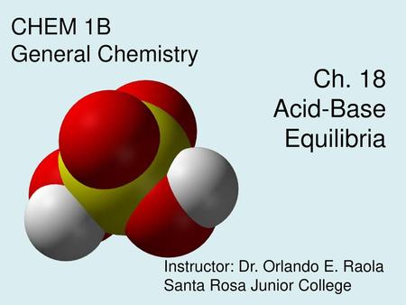 Ch. 18 Acid-Base Equilibria CHEM 1B General Chemistry