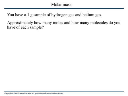 Molar mass You have a 1 g sample of hydrogen gas and helium gas.