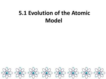 5.1 Evolution of the Atomic Model