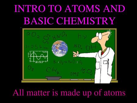 INTRO TO ATOMS AND BASIC CHEMISTRY