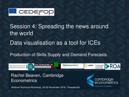 CEDEFOP Session 4: Spreading the news around the world Data visualisation as a tool for ICEs Production of Skills Supply and Demand Forecasts Alphametrics.