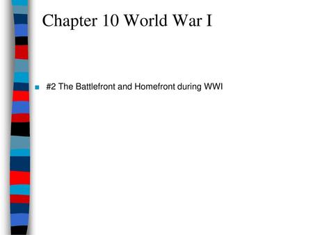 Chapter 10 World War I #2 The Battlefront and Homefront during WWI.