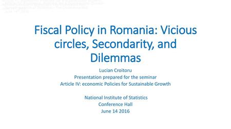 Fiscal Policy in Romania: Vicious circles, Secondarity, and Dilemmas