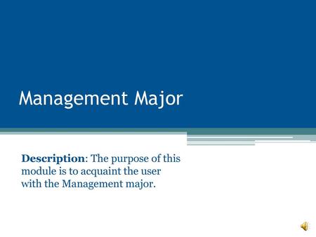 Management Major Description: The purpose of this module is to acquaint the user with the Management major. This Module will help familiarize you with.