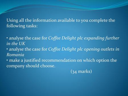 Using all the information available to you complete the following tasks: • analyse the case for Coffee Delight plc expanding further in the UK • analyse.