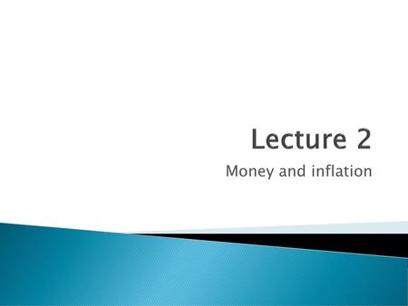 Lecture 2 Money and inflation.