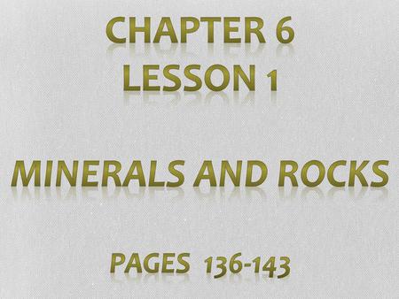 Chapter 6 Lesson 1 Minerals and Rocks