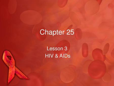 Chapter 25 Lesson 3 HIV & AIDs.