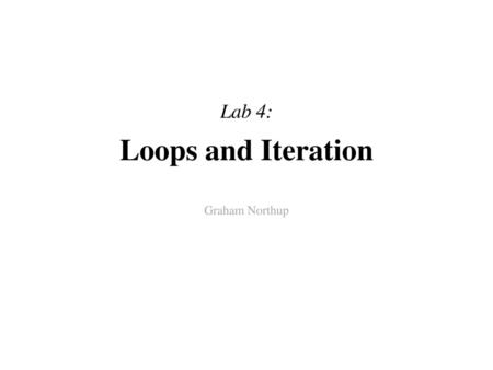 Lab 4: Loops and Iteration Graham Northup